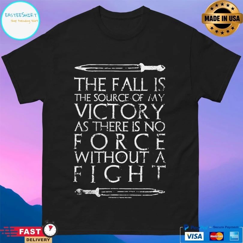 The Fall Is The Source Of My Victory As There Is No Force Without A Fight T-shirts