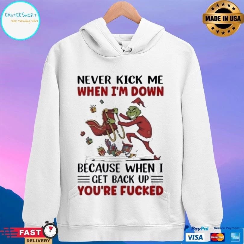 Grinch Wearing Santa Suit Never Kick Me When I’m Down Because When I Get Back Up You’re Fucked T-shirts