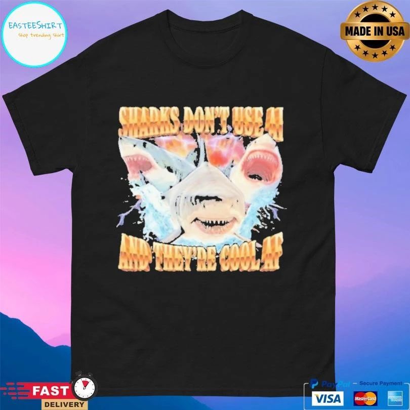 Sharks Don’t Use Ai And They’re Cool Af T-shirts