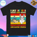 Retro I Like Tattoos And French Bulldogs And Maybe 3 People Vintage T-shirt