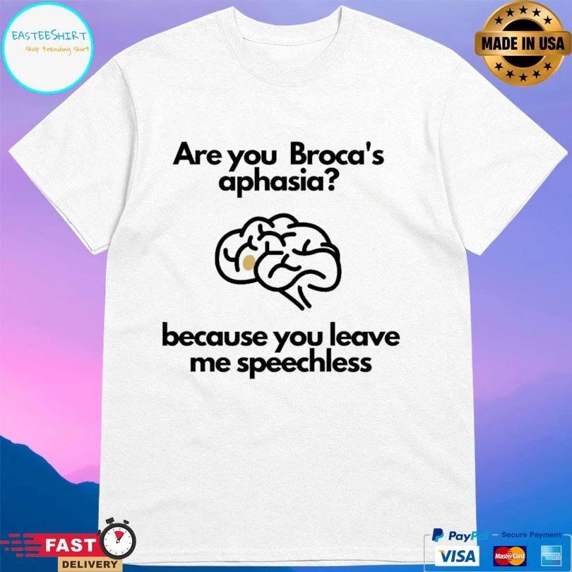 Are You Broca’s Aphasia Because You Leave Me Speechless T-shirts
