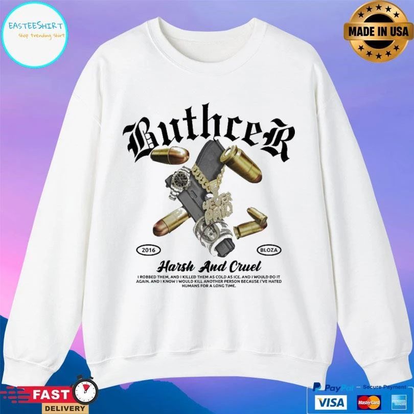 Buthcer Harsh And Cruel I Robbed Them And I Killed Them As Cold As Ice And I Would Do It Again And I Know I Would Kill Another Person Because I’ve Hated T-shirts