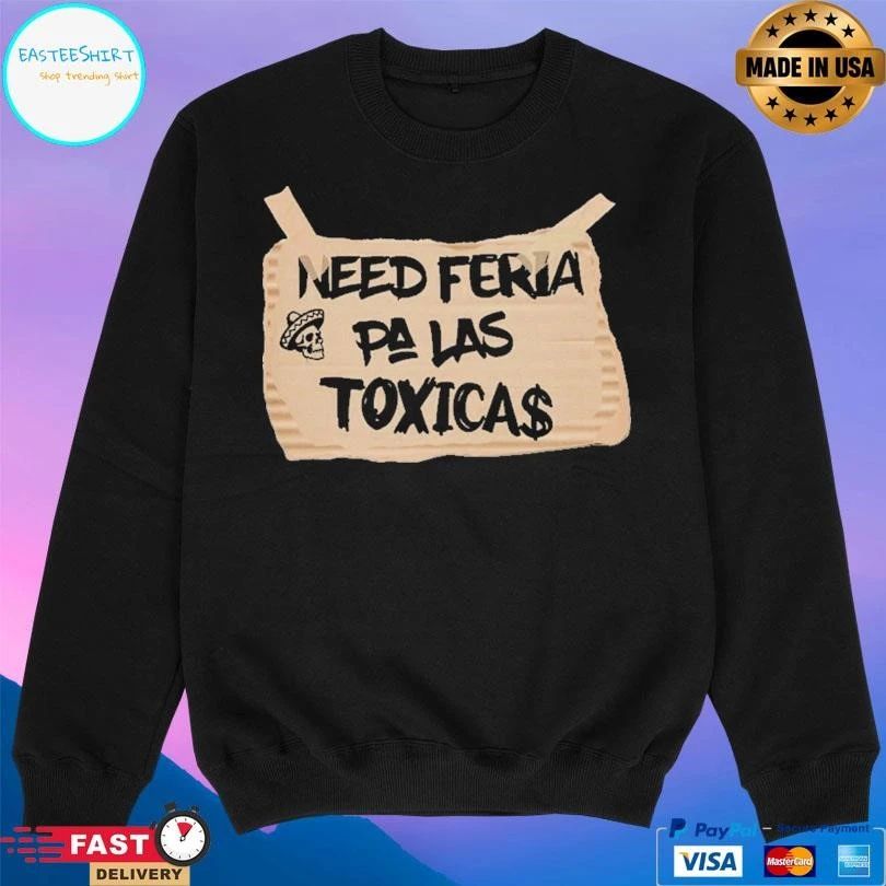 Need Feria Pa La Toxica$ T-shirts