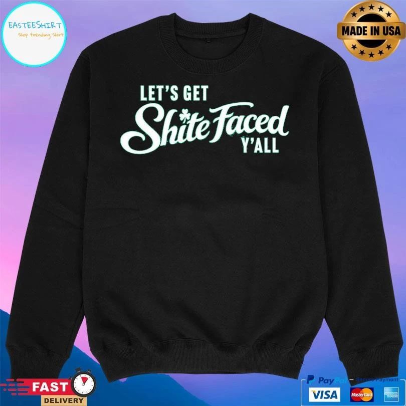 Let’s Get Shite Faced Y’all T-shirts