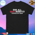 End All Snap Benefits Change My Mind T-shirts