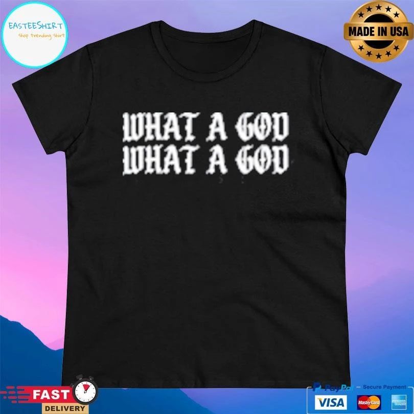 What A God What A God T-shirts