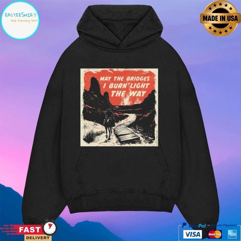 May The Bridges I Burn’ Light The Way T-shirts