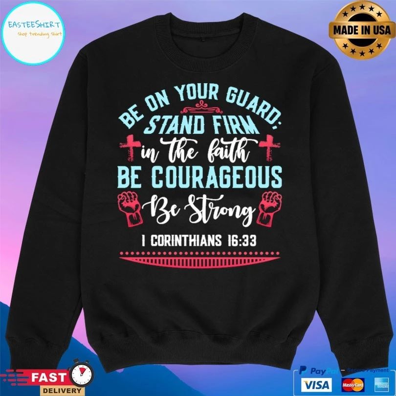 Be On Your Guard Stand Firm In The Faith Be Courageous Be Strong I Corinthians 16 33 T-shirt