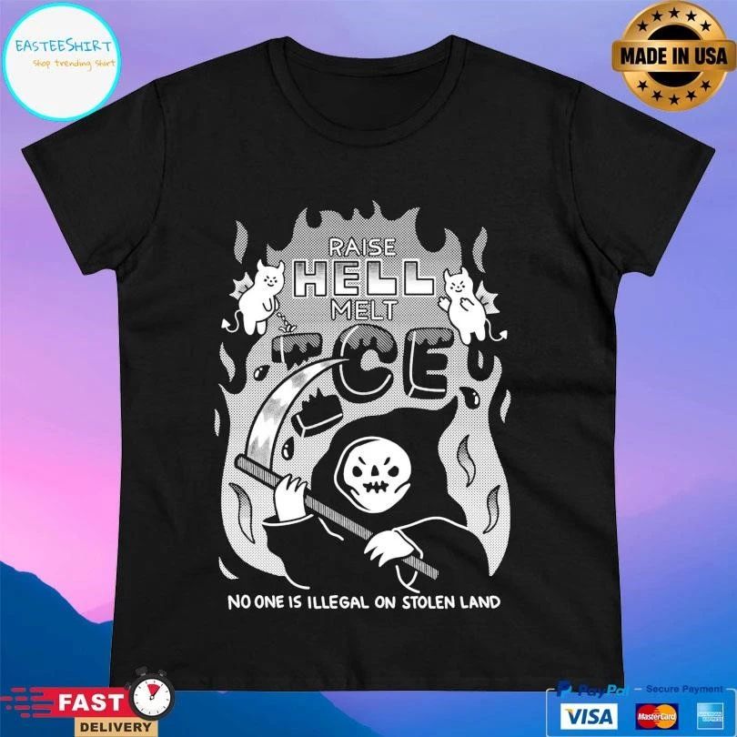 Raise Hell Melt ICE No One Is Illegal On Stolen Land T-shirts