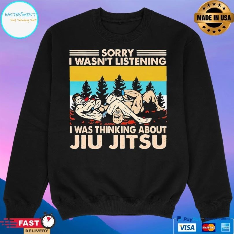 Sorry I Wasn’t Listening I Was Thinking About Jiu Jitsu T-shirt