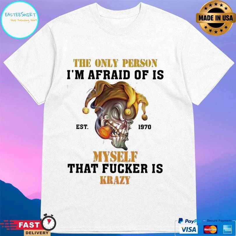 The Only Person I’m Afraid Of Is Est 1970 Myself That Fucker Is Krazy T-shirts