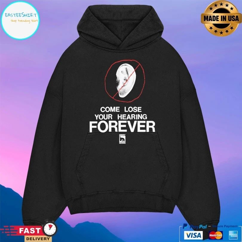 Come Lose Your Hearing Forever T-shirt