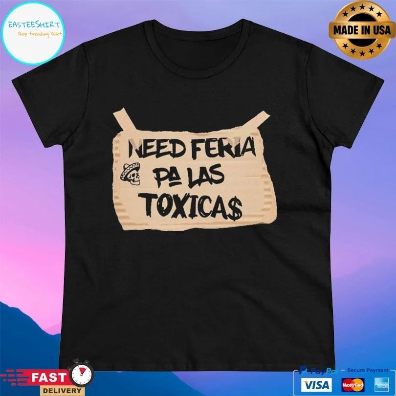 Need Feria Pa La Toxica$ T-shirts