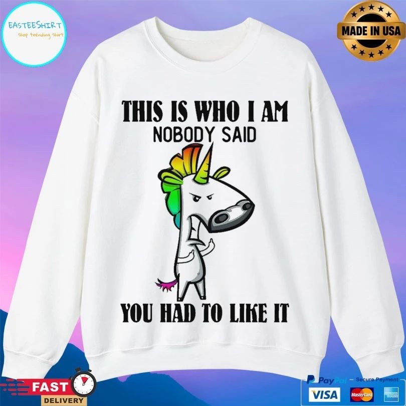 Unicorn This Is Who I Am Nobody Said You Had To Like It T-shirt