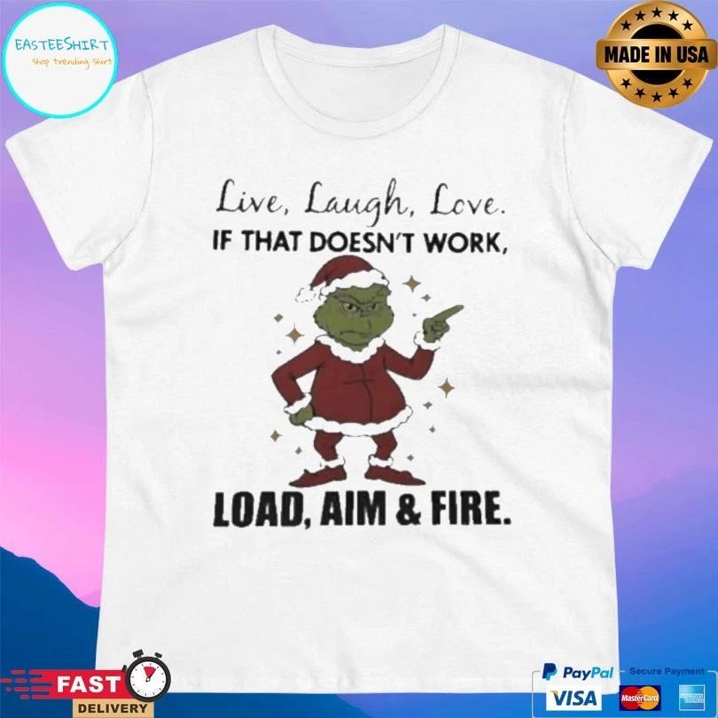 Grinch Live Laugh Love If That Doesn’t Work Load Aim And Fire Christmas 2025 T-shirts