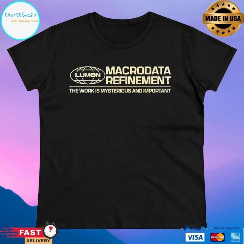 Lumon Macrodata Refinement The Work Is Mysterious And Important T-shirts