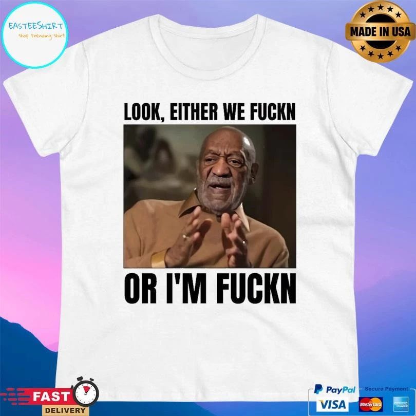 Look Either We Fuckin Or I’m Fuckn T-shirts