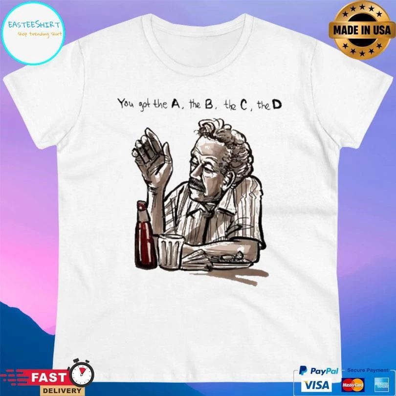 You Got The A The B The C The D T-shirts