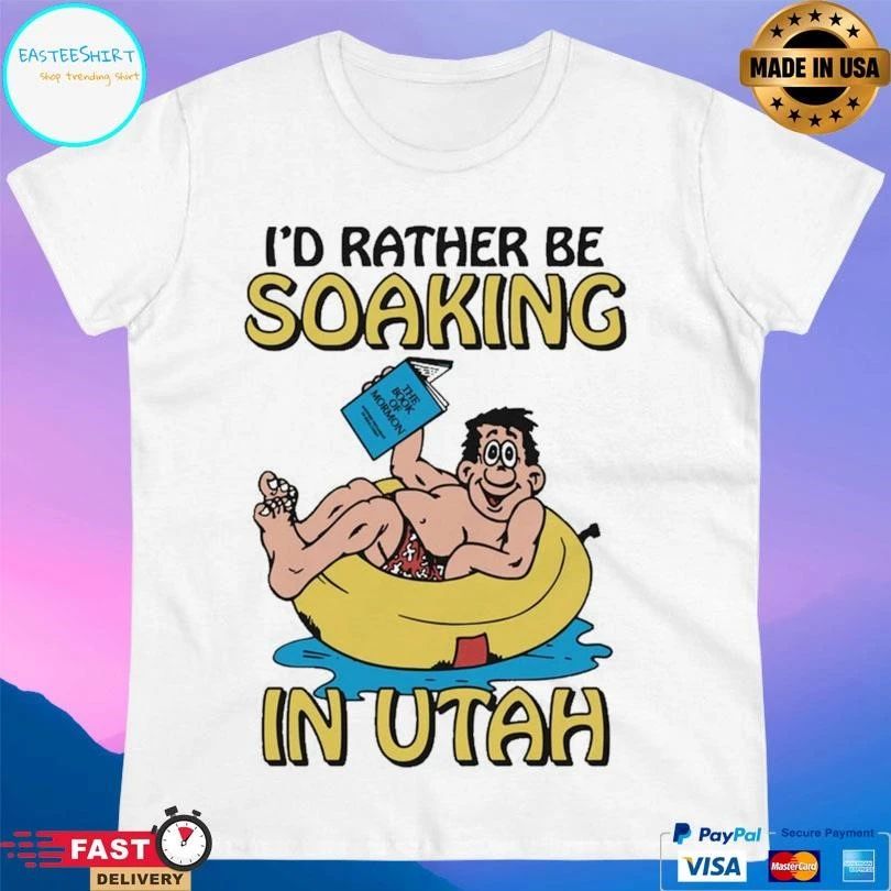 I’d Rather Be Soaking In Utah T-shirts