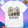 Smart Engagement And Loud Engagement Only One Builds Digital Capital T-shirts