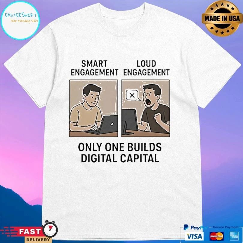 Smart Engagement And Loud Engagement Only One Builds Digital Capital T-shirts