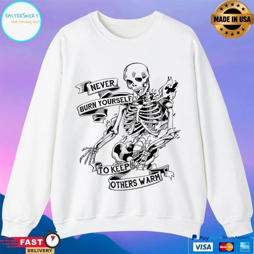 Never Bburn Yourself To Keep Others Warm Skeleton T-shirts