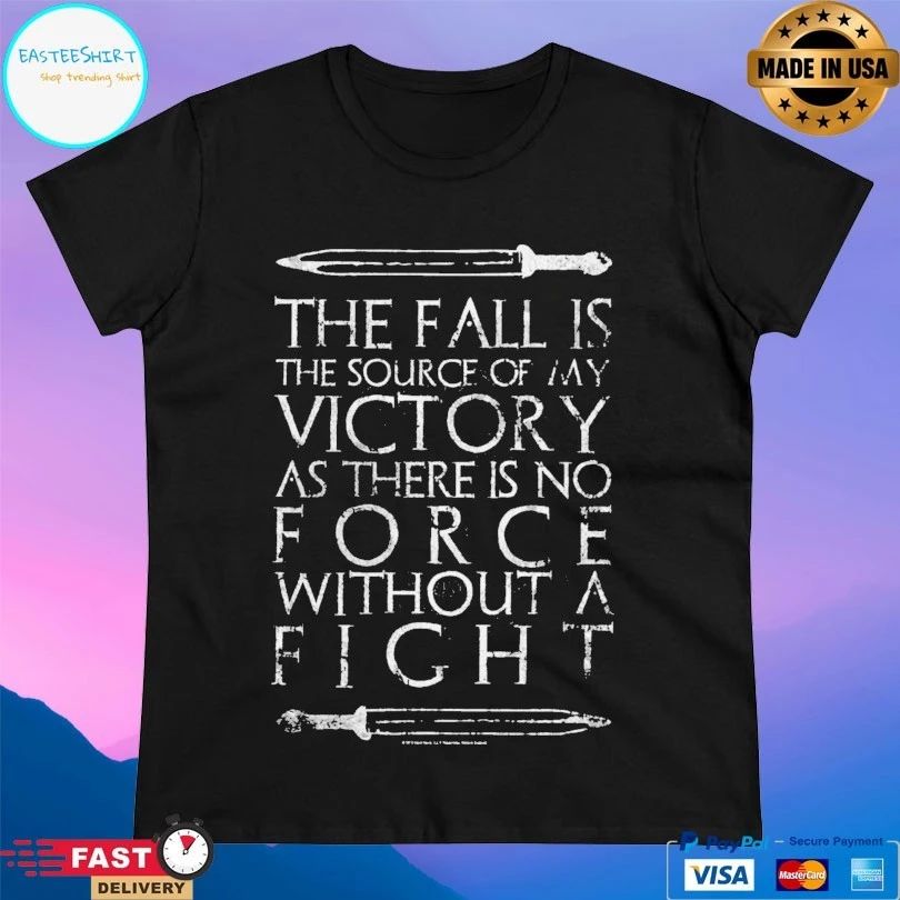 The Fall Is The Source Of My Victory As There Is No Force Without A Fight T-shirts