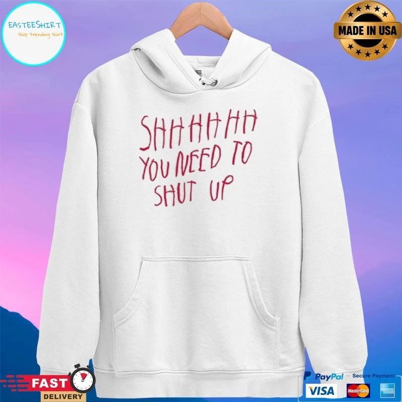 Shhh You Need To Shut Up T-shirts