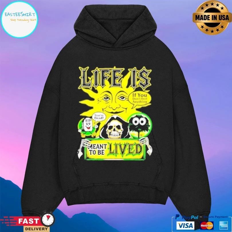 Life Is If You Don’t Feel Anything Meant To Be Lived T-shirts