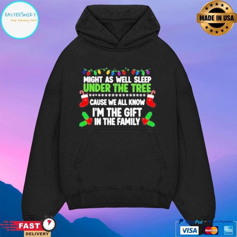 Might As Well Sleep Under The Tree Cause We All Know Im The Gift In The Family Christmas 2025 T-shirts