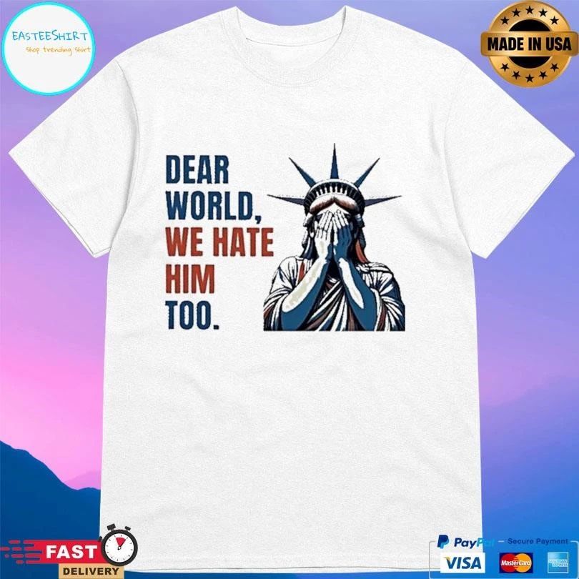 Statue Of Liberty Crying Dear World We Hate Him Too T-shirts