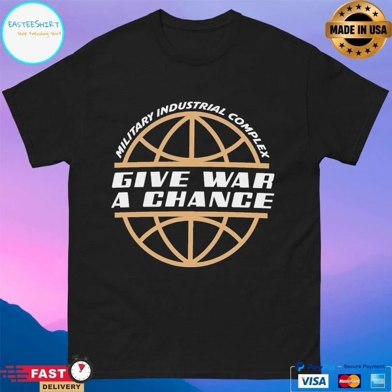 Give War A Chance Military Industrial Complex T-shirts