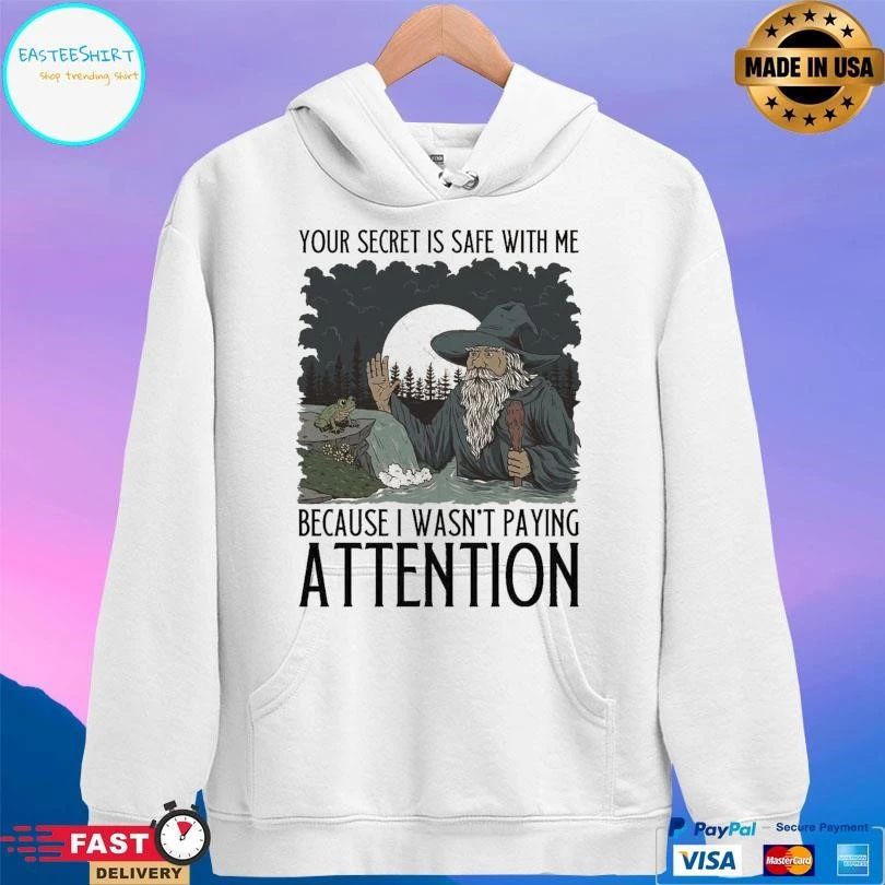 Your Secret Is Safe With Me Because I Wasn’t Paying Attention T-shirts