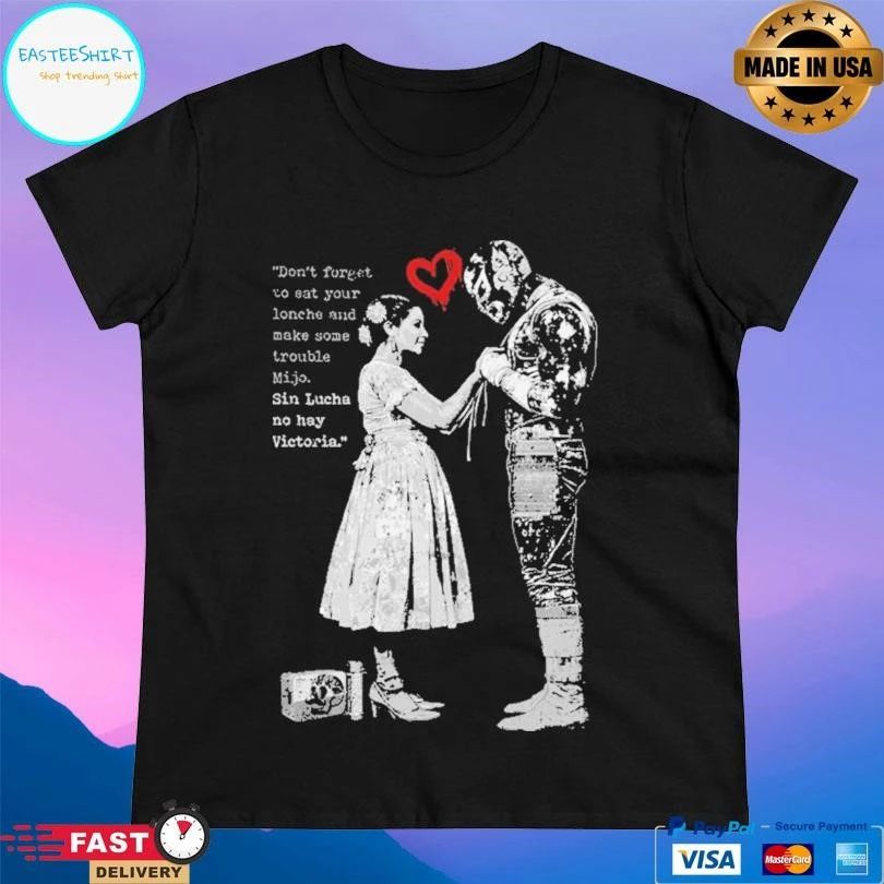 Don’t Forget To Eat Your Lonche And Make Some Trouble Mijo Sin Lucha No Hay Victoria T-shirts