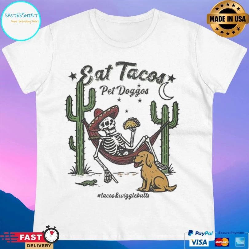 Eat Tacos Pet Doggos Tacos And Wigglebutts Skeleton And Dog T-shirts