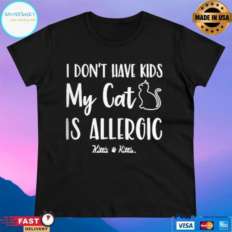 I Don’t Have Kids My Cat Is Allergic Kittie T-shirt