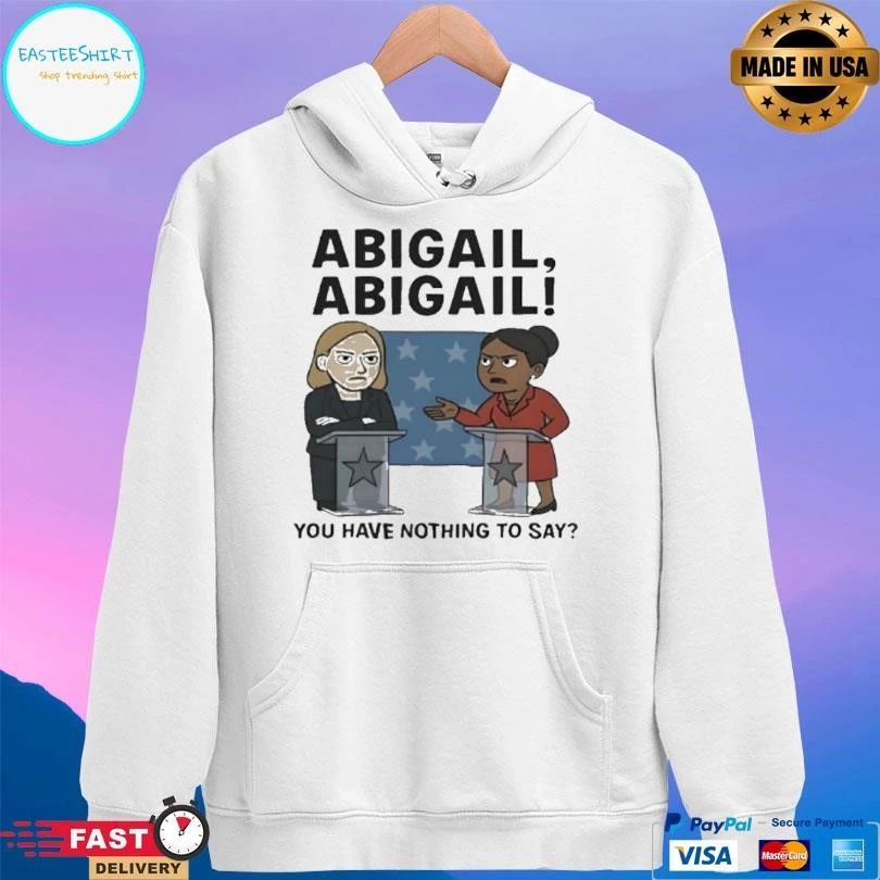 Abigail Abigail You Have Nothing To Say T-shirts