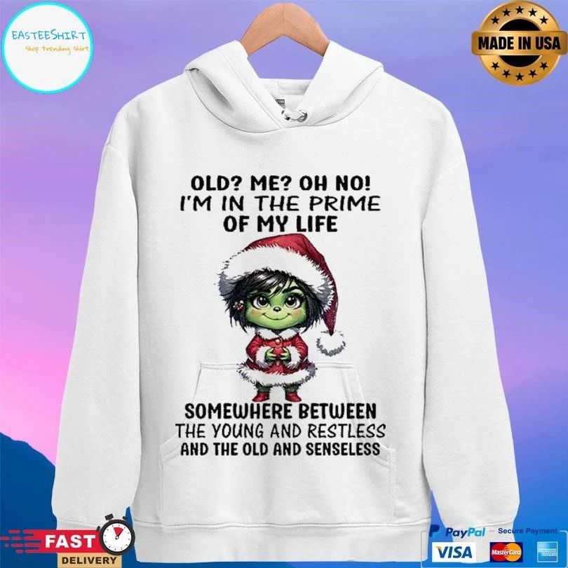 Grinch Old Me Oh No Im In The Prime Of My Life Somewhere Between The Young And Restless And The Old And Senseless Christmas 2025 T-shirts