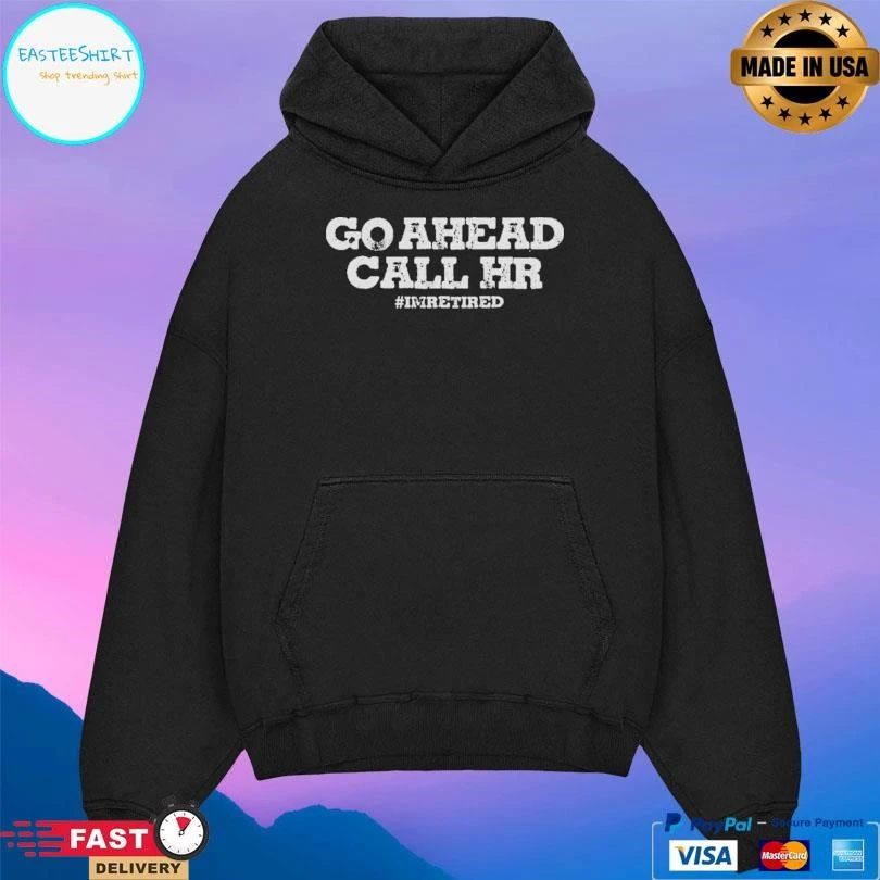 Go Ahead Call Hr I’m Retired T-shirts