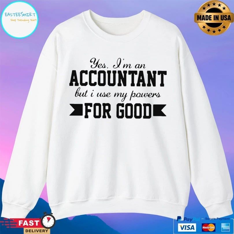 Yes I’m An Accountant But I Use My Powers For Good T-shirt