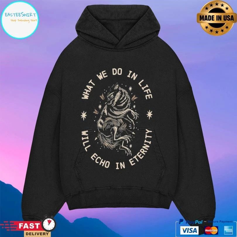 What We Do In Life Will Echo In Eternity T-shirts