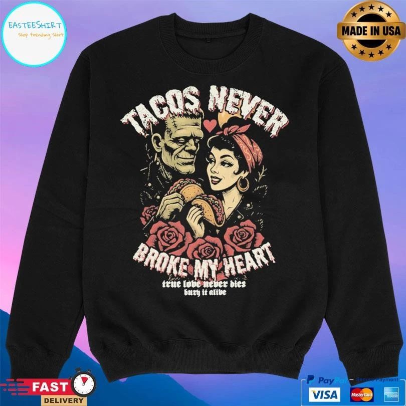 Tacos Never Broke My Heart True Love Never Dies Bury It Alive T-shirts