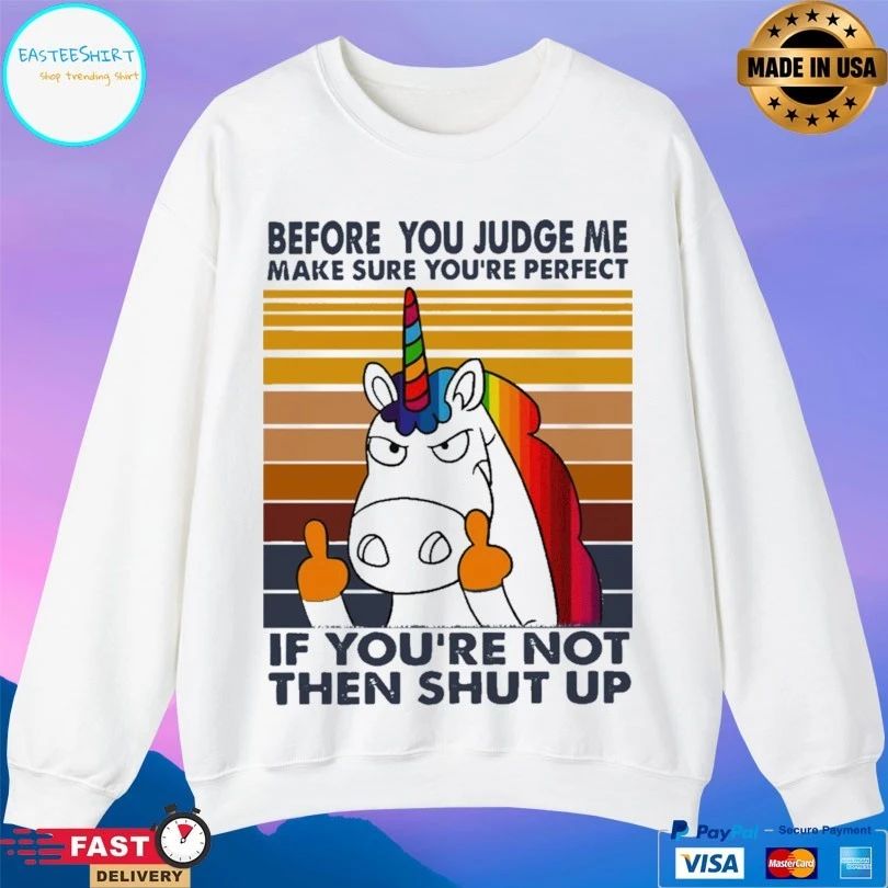 Unicorn Before You Judge Me Make Sure You’re Perfect If You’re Not Then Shut Up T-shirt