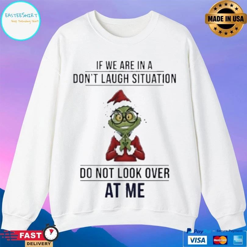 Grinch If We Are In A Don’t Laugh Situation Do Not Look Over At Me Christmas 2025 T-shirts