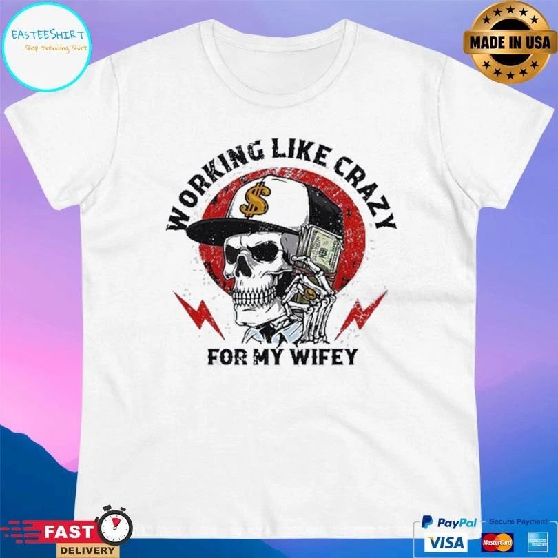 Working Like Crazy For My Wifey Skull T-shirts