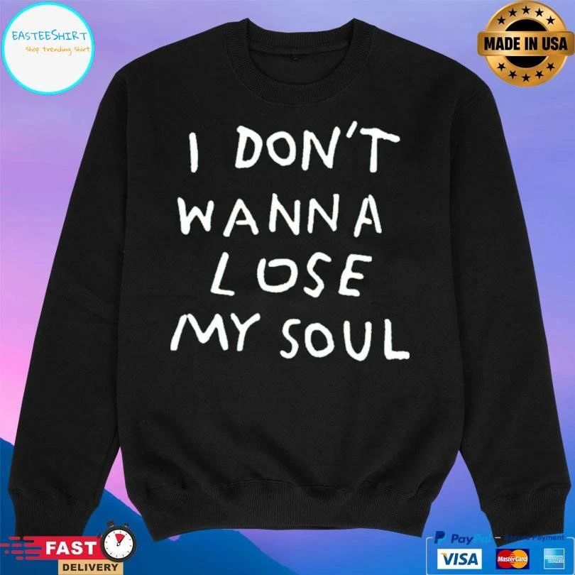 I Don’t Wanna Lose My Soul T-shirts