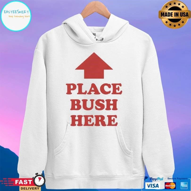 Place Bush Here Up T-shirts