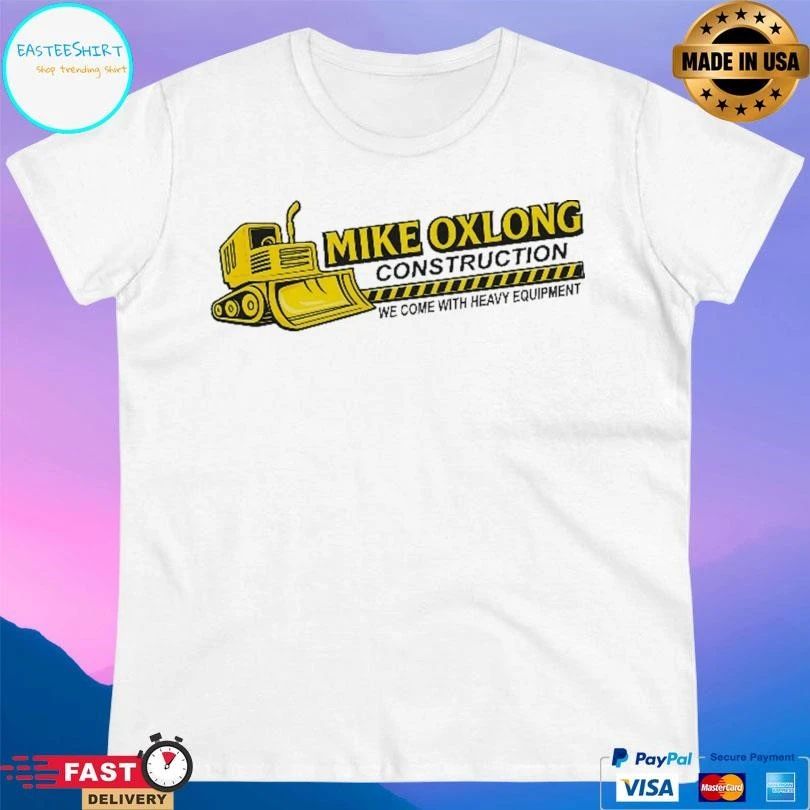 Mike Oxlong Construction We Come With Heavy Equipment T-shirts