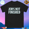 Job’s Not Finished T-shirts