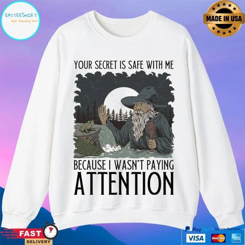 Your Secret Is Safe With Me Because I Wasn’t Paying Attention T-shirts